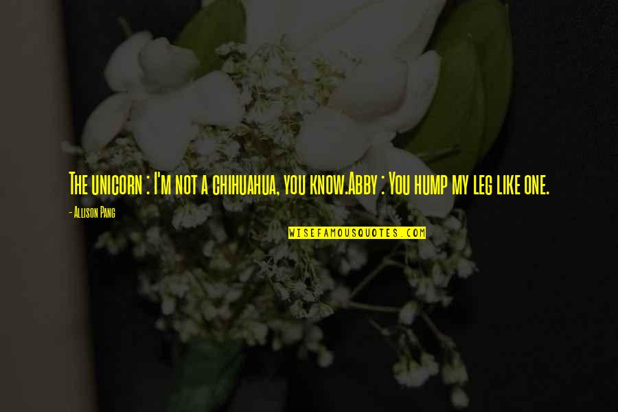 Save And Educate Girl Child Quotes By Allison Pang: The unicorn : I'm not a chihuahua, you