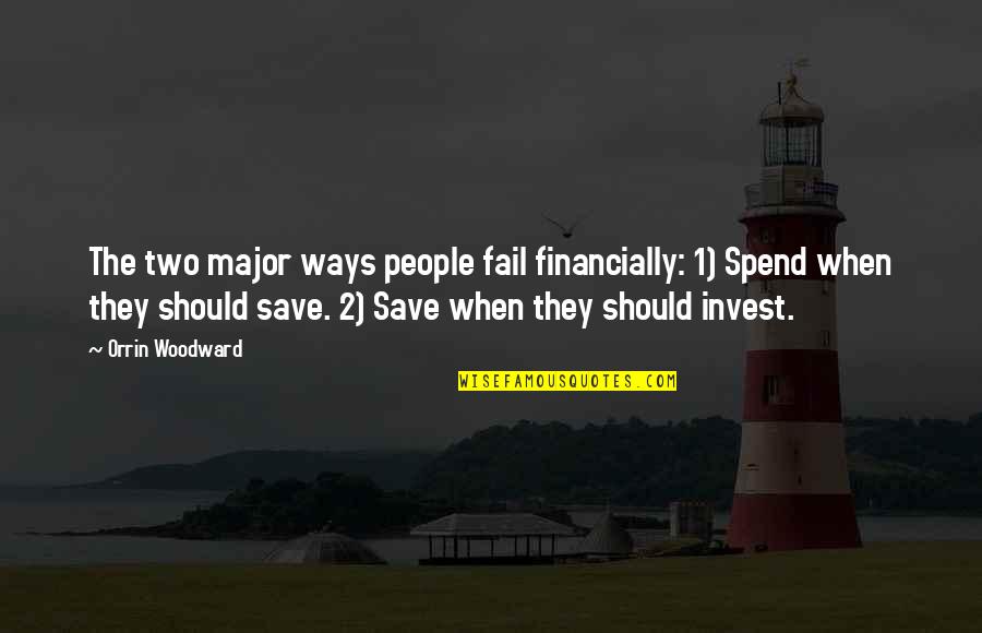 Save And Invest Quotes By Orrin Woodward: The two major ways people fail financially: 1)
