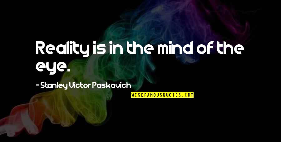 Save Biodiversity Quotes By Stanley Victor Paskavich: Reality is in the mind of the eye.