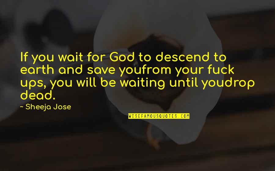 Save Earth Day Quotes By Sheeja Jose: If you wait for God to descend to
