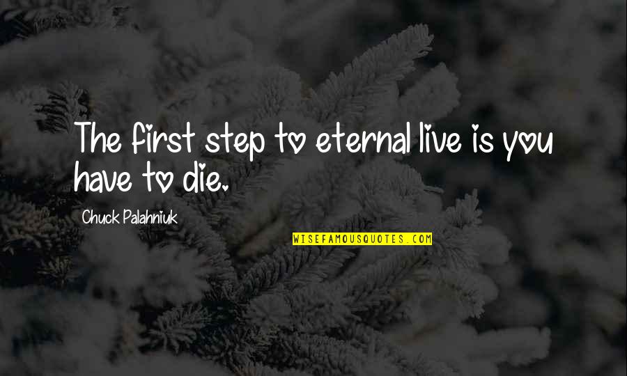 Save Ecosystem Quotes By Chuck Palahniuk: The first step to eternal live is you