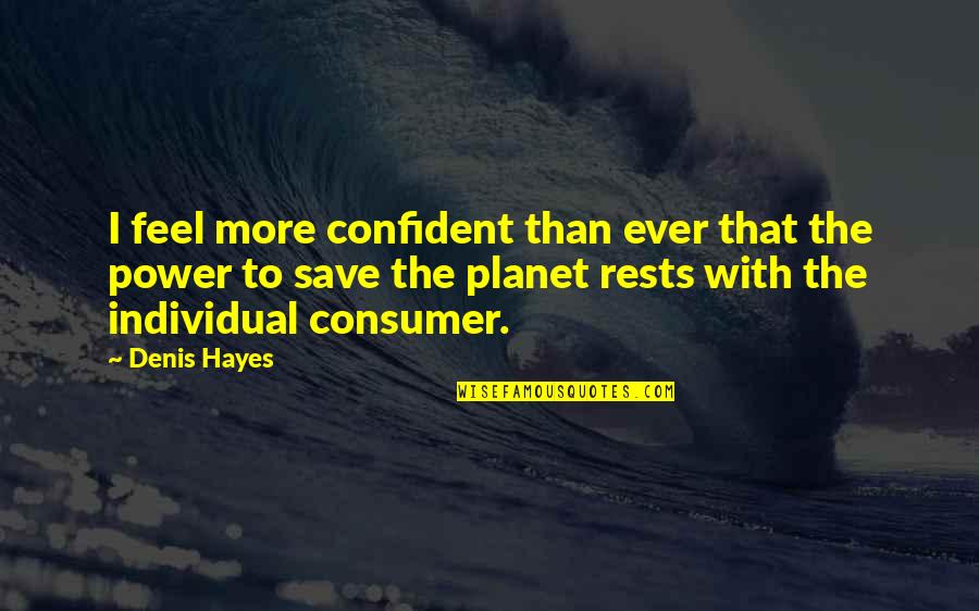 Save Environment Quotes By Denis Hayes: I feel more confident than ever that the