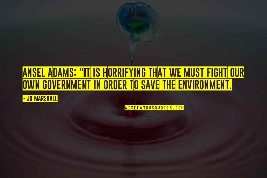 Save Environment Quotes By Jo Marshall: Ansel Adams: "It is horrifying that we must