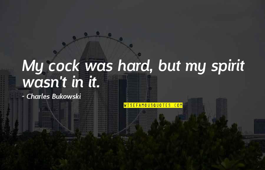Save Every Drop Of Water Quotes By Charles Bukowski: My cock was hard, but my spirit wasn't Save Every Drop Of Water Quotes By Charles Bukowski: My cock was hard, but my spirit wasn't