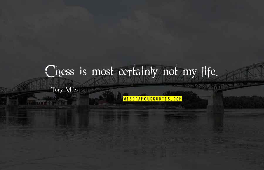 Save Food Save Life Quotes By Tony Miles: Chess is most certainly not my life.