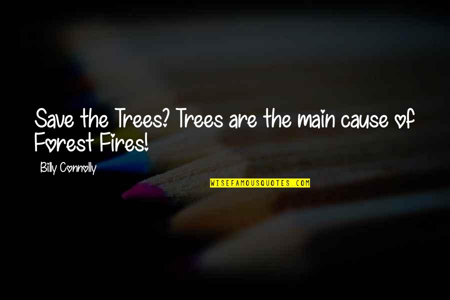 Save Forest Quotes By Billy Connolly: Save the Trees? Trees are the main cause