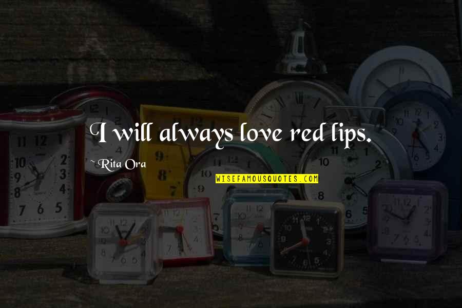 Save Fuel Save Money Quotes By Rita Ora: I will always love red lips.