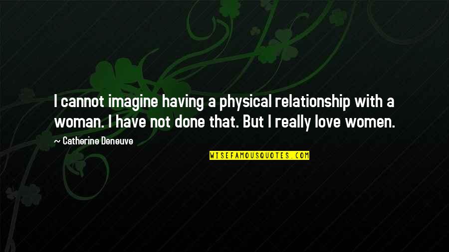 Save Kashmir Quotes By Catherine Deneuve: I cannot imagine having a physical relationship with
