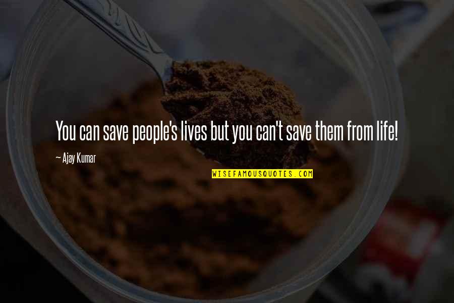 Save Life Quotes By Ajay Kumar: You can save people's lives but you can't