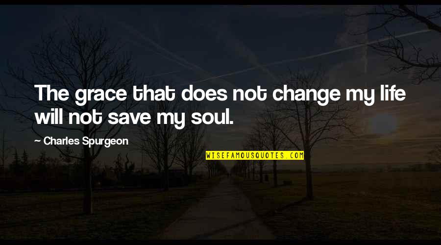 Save Life Quotes By Charles Spurgeon: The grace that does not change my life