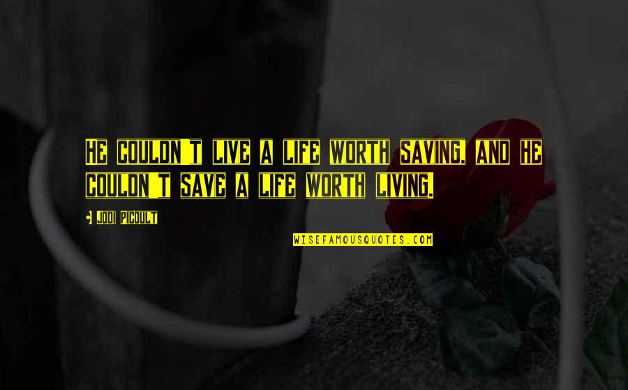 Save Life Quotes By Jodi Picoult: He couldn't live a life worth saving, and