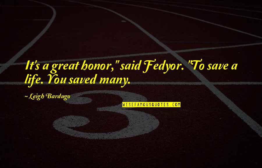 Save Life Quotes By Leigh Bardugo: It's a great honor," said Fedyor. "To save