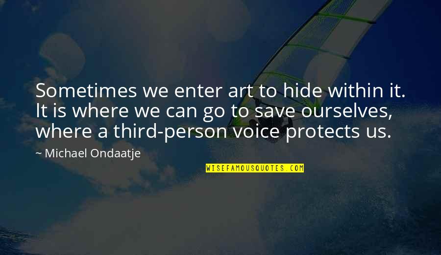 Save Life Quotes By Michael Ondaatje: Sometimes we enter art to hide within it.