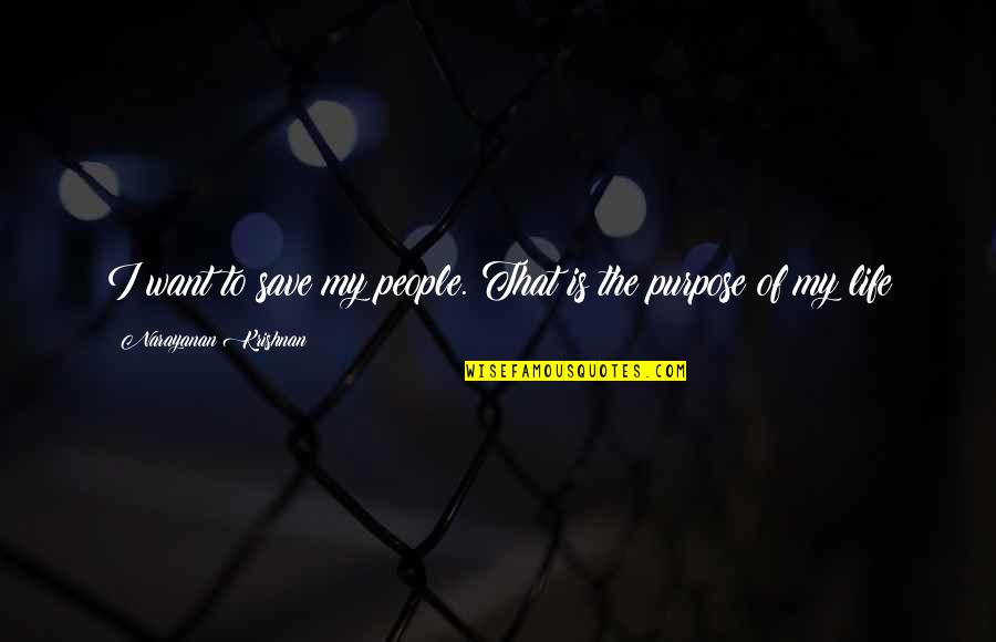 Save Life Quotes By Narayanan Krishnan: I want to save my people. That is