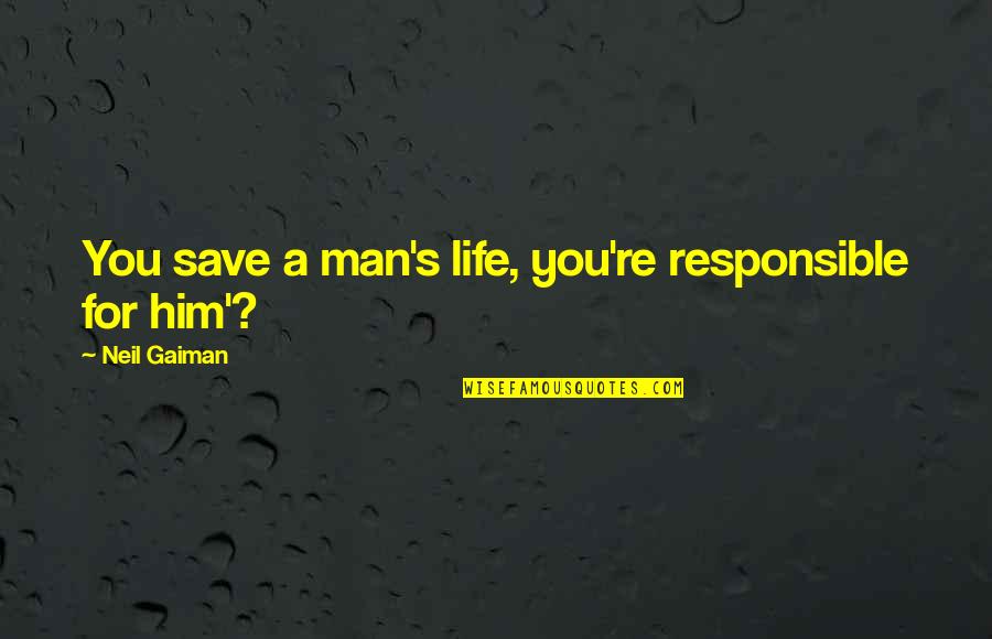 Save Life Quotes By Neil Gaiman: You save a man's life, you're responsible for
