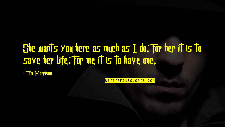 Save Life Quotes By Toni Morrison: She wants you here as much as I