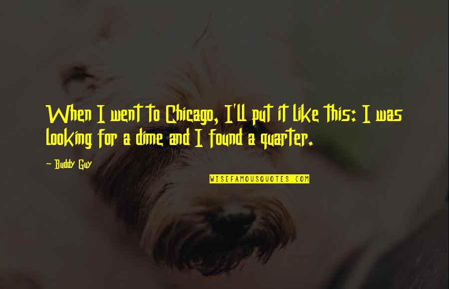 Save Lions Quotes By Buddy Guy: When I went to Chicago, I'll put it