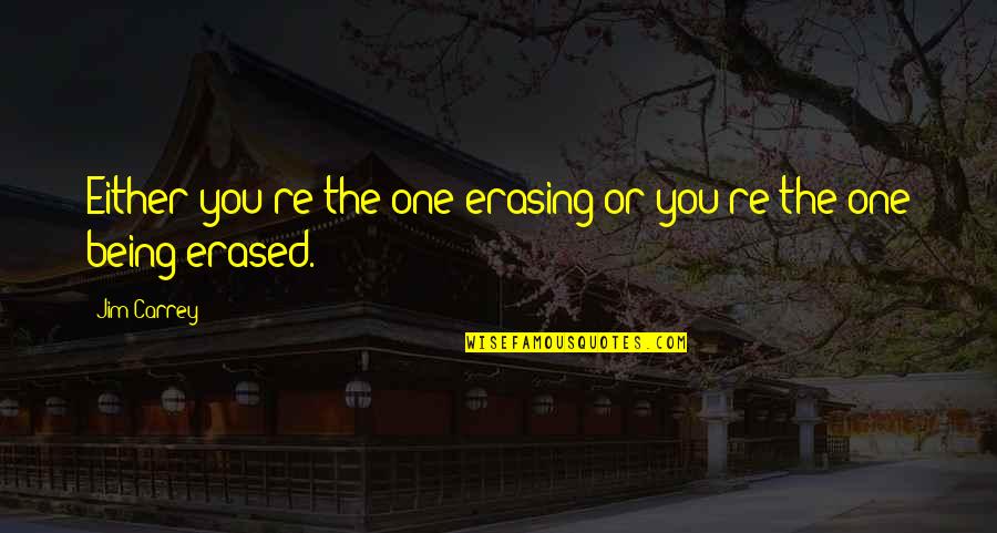 Save Lions Quotes By Jim Carrey: Either you're the one erasing or you're the