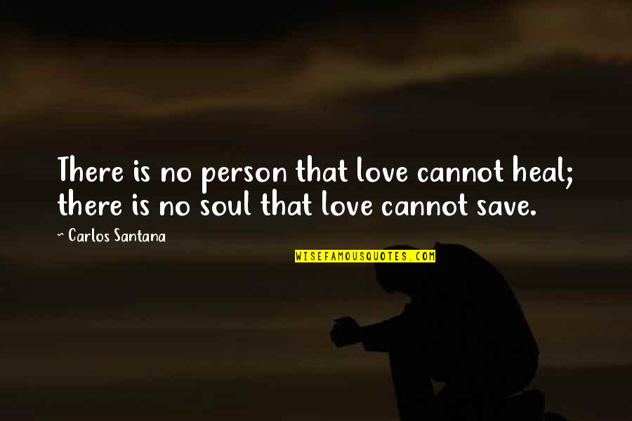 Save Love Quotes By Carlos Santana: There is no person that love cannot heal;