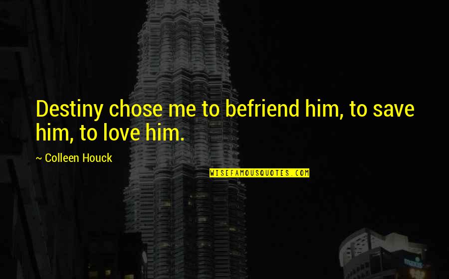 Save Love Quotes By Colleen Houck: Destiny chose me to befriend him, to save