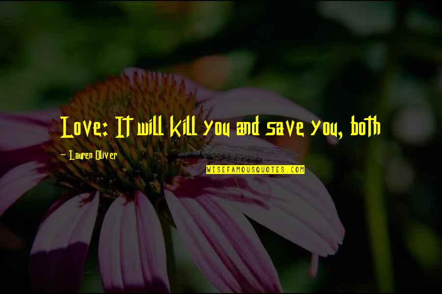 Save Love Quotes By Lauren Oliver: Love: It will kill you and save you,