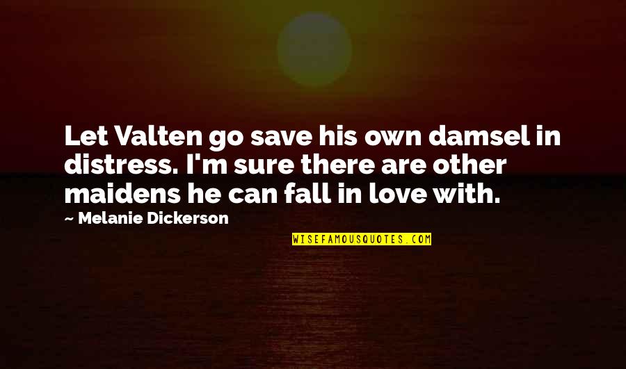 Save Love Quotes By Melanie Dickerson: Let Valten go save his own damsel in