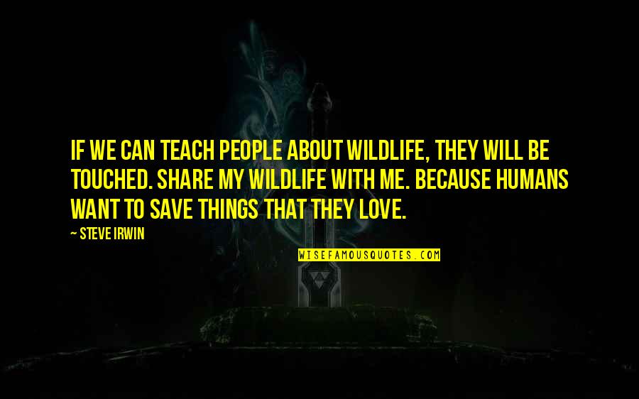 Save Love Quotes By Steve Irwin: If we can teach people about wildlife, they