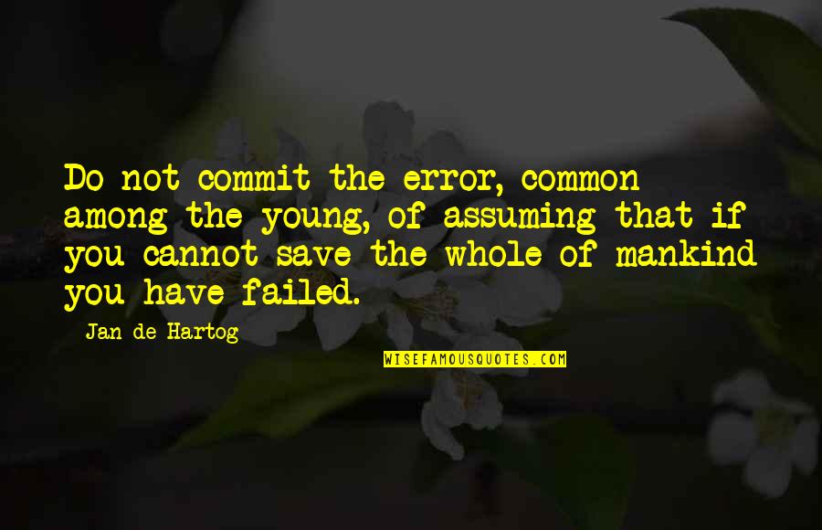 Save Mankind Quotes By Jan De Hartog: Do not commit the error, common among the Save Mankind Quotes By Jan De Hartog: Do not commit the error, common among the