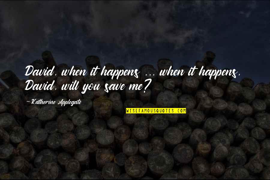 Save Me Quotes By Katherine Applegate: David, when it happens ... when it happens,
