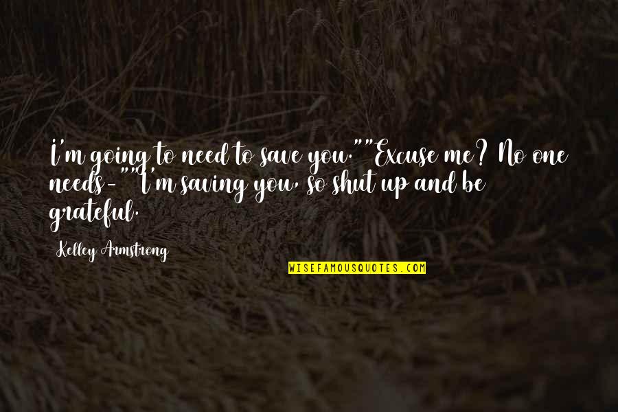 Save Me Quotes By Kelley Armstrong: I'm going to need to save you.""Excuse me?