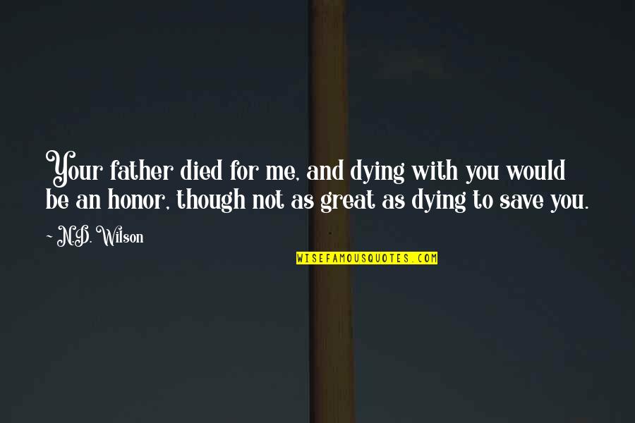 Save Me Quotes By N.D. Wilson: Your father died for me, and dying with