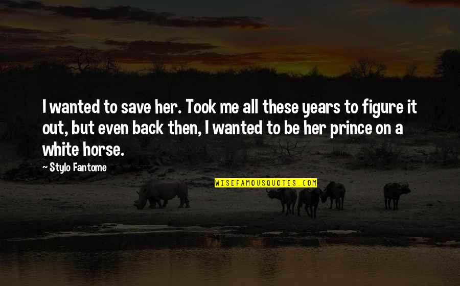 Save Me Quotes By Stylo Fantome: I wanted to save her. Took me all
