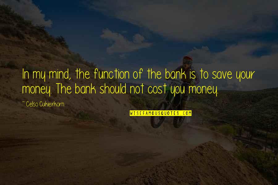 Save Money Quotes By Celso Cukierkorn: In my mind, the function of the bank