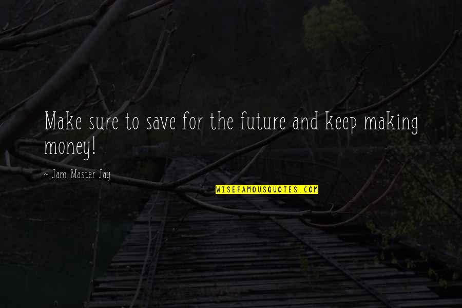 Save Money Quotes By Jam Master Jay: Make sure to save for the future and
