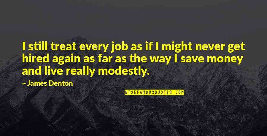 Save Money Quotes By James Denton: I still treat every job as if I