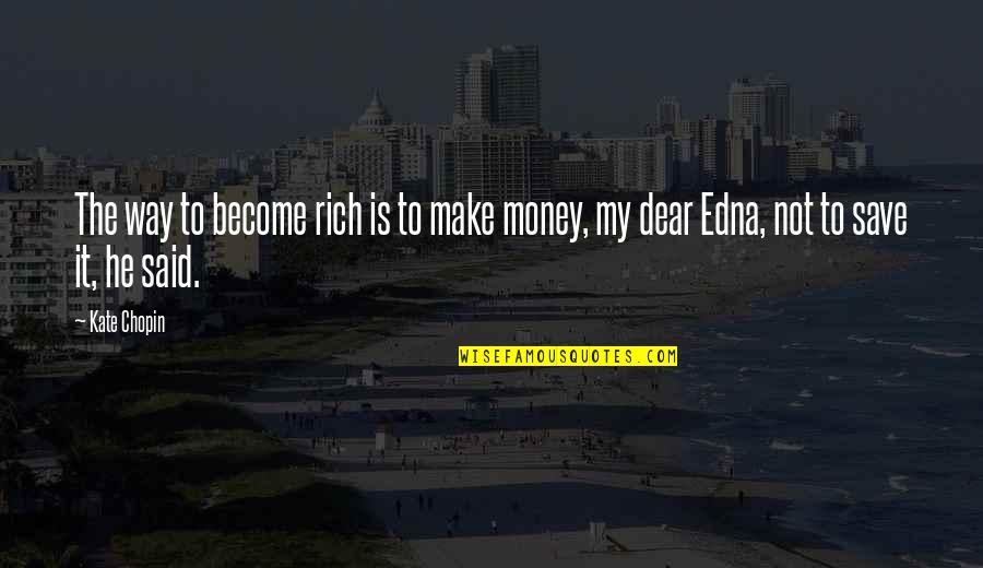 Save Money Quotes By Kate Chopin: The way to become rich is to make