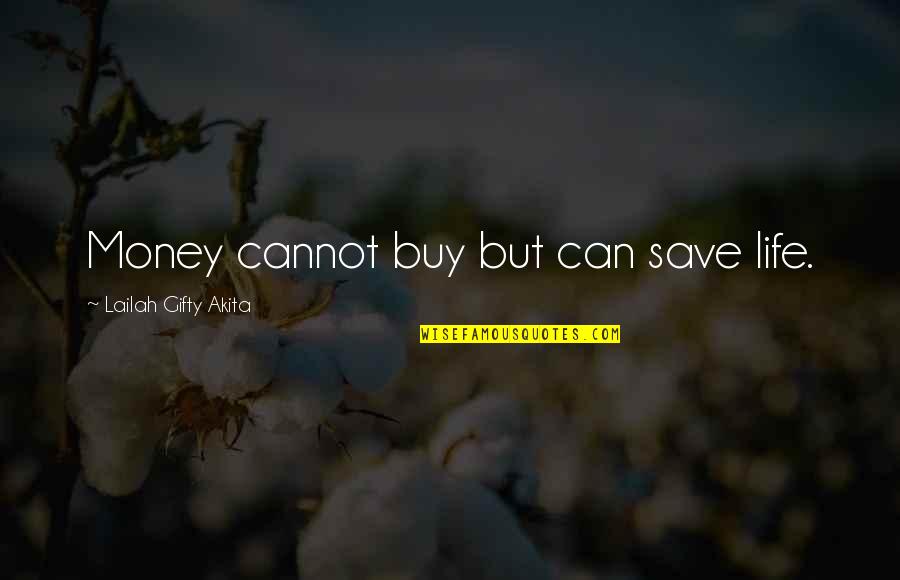 Save Money Quotes By Lailah Gifty Akita: Money cannot buy but can save life.