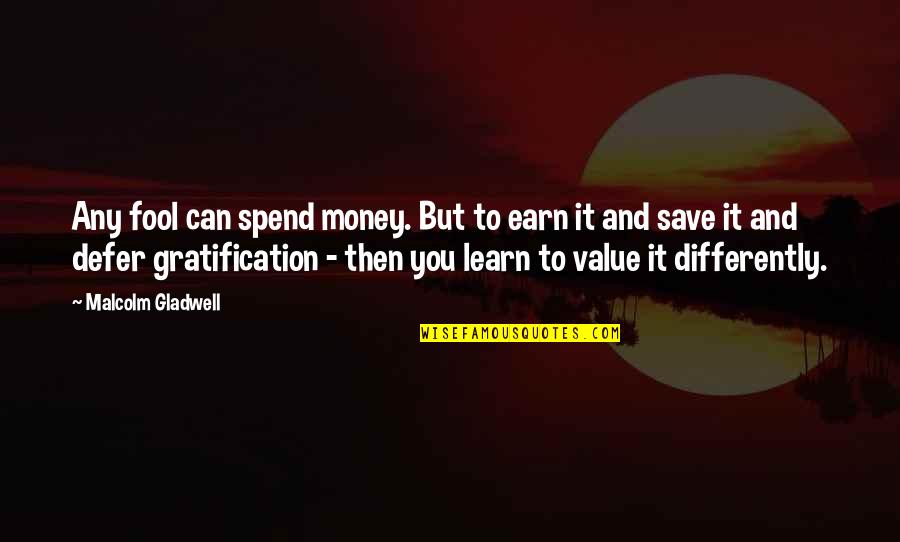 Save Money Quotes By Malcolm Gladwell: Any fool can spend money. But to earn
