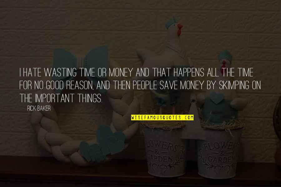 Save Money Quotes By Rick Baker: I hate wasting time or money and that
