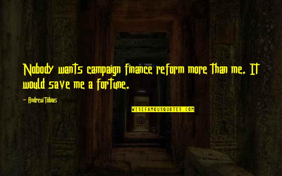 Save More Quotes By Andrew Tobias: Nobody wants campaign finance reform more than me.