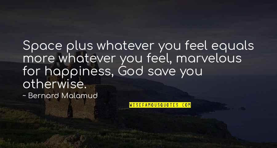 Save More Quotes By Bernard Malamud: Space plus whatever you feel equals more whatever