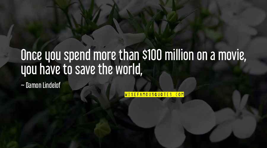 Save More Quotes By Damon Lindelof: Once you spend more than $100 million on