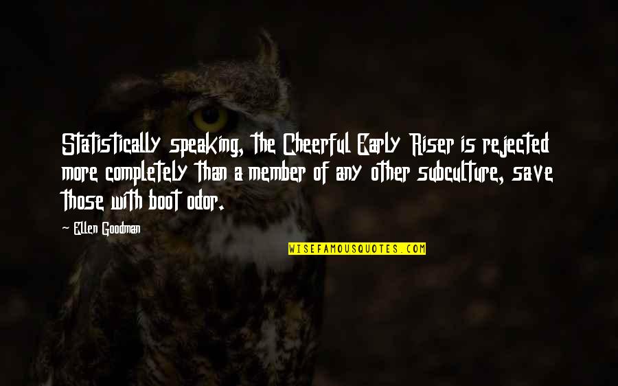 Save More Quotes By Ellen Goodman: Statistically speaking, the Cheerful Early Riser is rejected