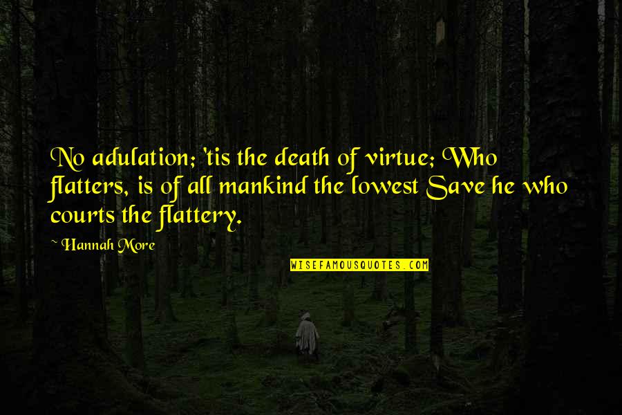 Save More Quotes By Hannah More: No adulation; 'tis the death of virtue; Who