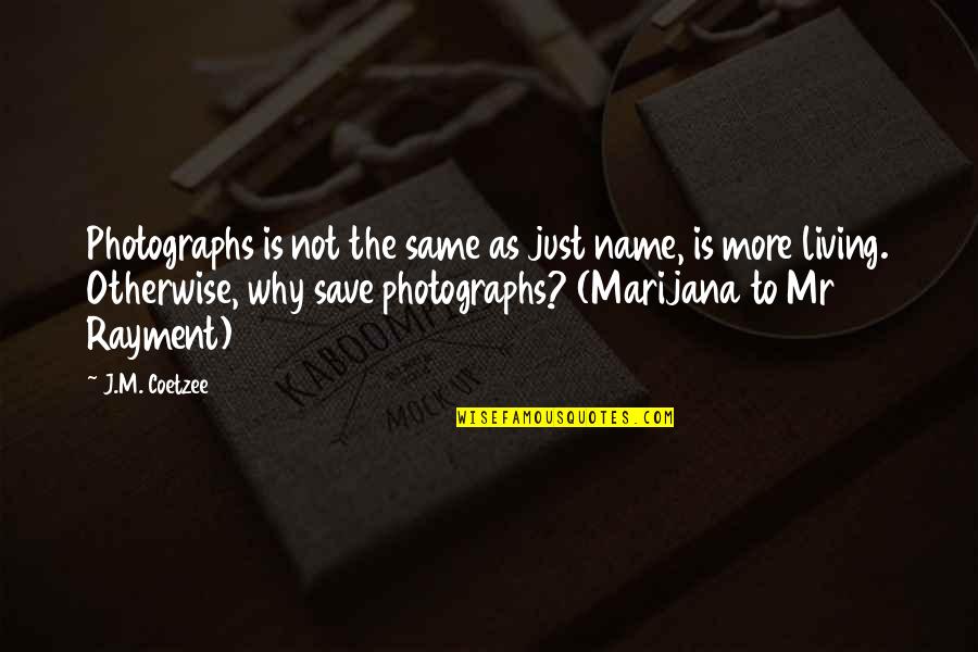Save More Quotes By J.M. Coetzee: Photographs is not the same as just name,
