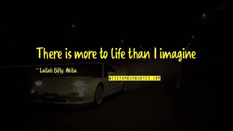 Save More Quotes By Lailah Gifty Akita: There is more to life than I imagine