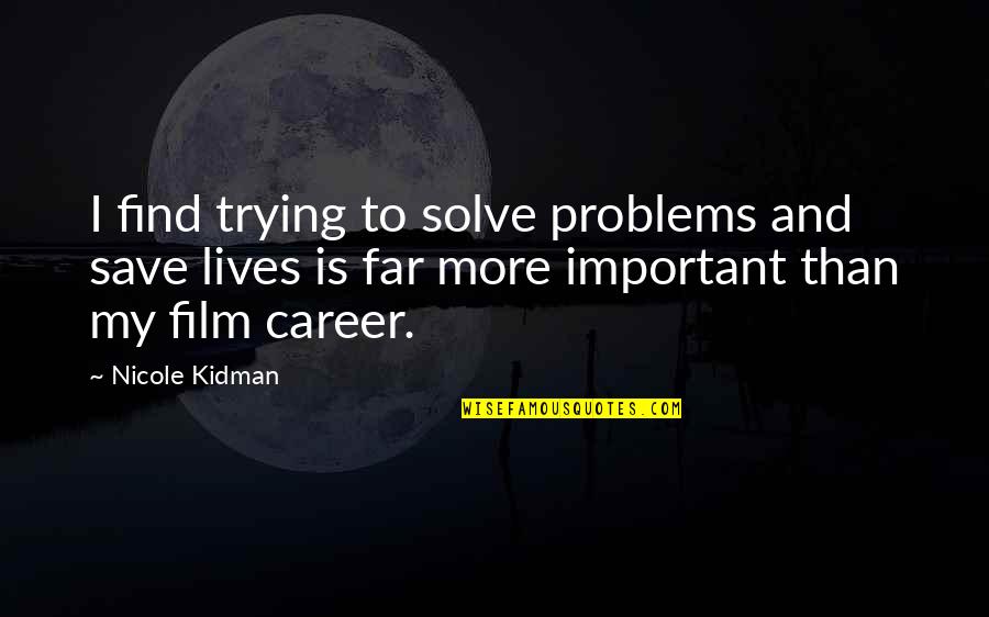 Save More Quotes By Nicole Kidman: I find trying to solve problems and save