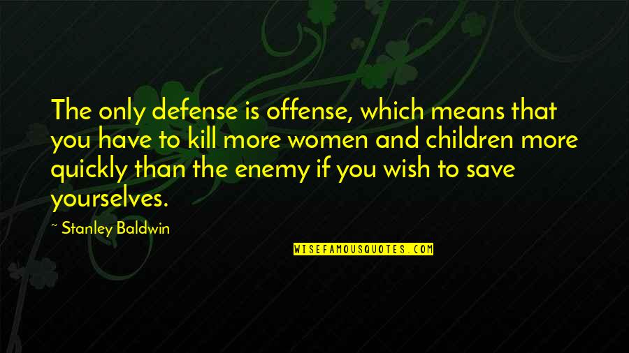 Save More Quotes By Stanley Baldwin: The only defense is offense, which means that