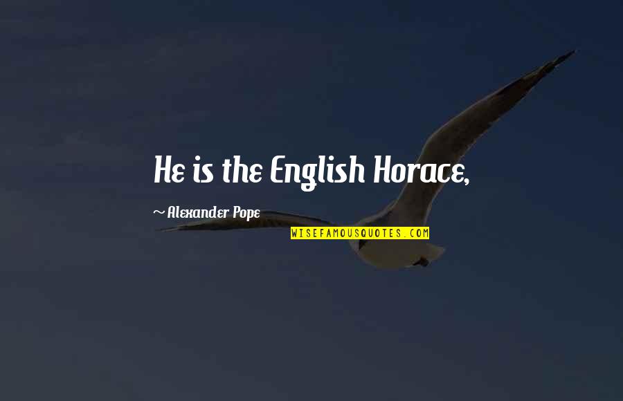 Save Mother Earth Quotes By Alexander Pope: He is the English Horace, Save Mother Earth Quotes By Alexander Pope: He is the English Horace,