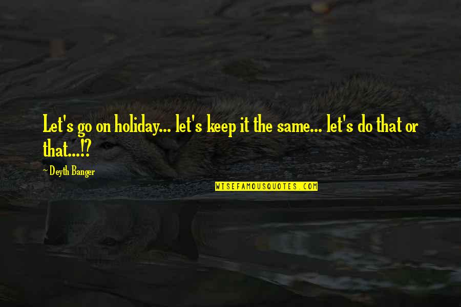 Save Mother Earth Quotes By Deyth Banger: Let's go on holiday... let's keep it the